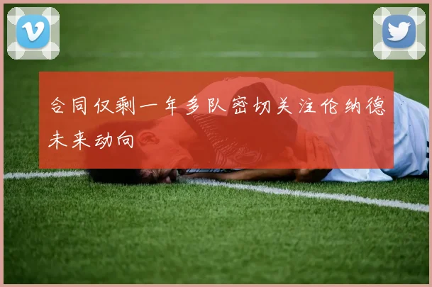 合同仅剩一年多队密切关注伦纳德未来动向