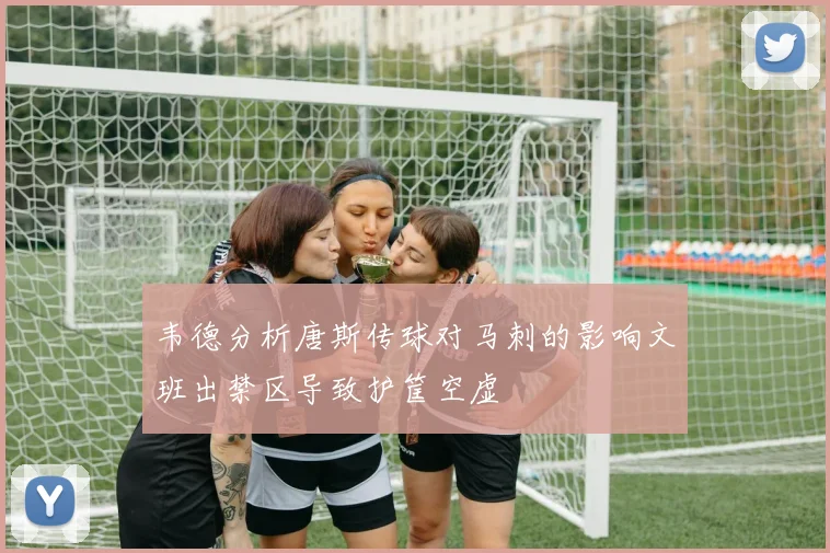韦德分析唐斯传球对马刺的影响文班出禁区导致护筐空虚